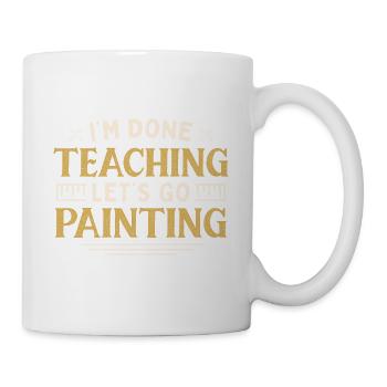I'm Done Teaching Let's Go Painting Funny Teacher - Mug - white - Right