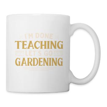 I'm Done Teaching Let's Go Gardening Funny - Tasse - Weiß - Rechts