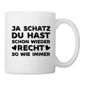 Ja mein Schatz du hast wie immer Recht - Tasse - Weiß - Rechts