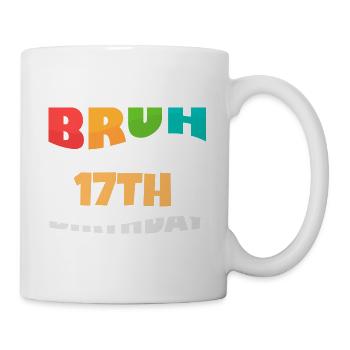 Bruh It's My 17th Birthday Seventeenth Bday - Mug - white - Right
