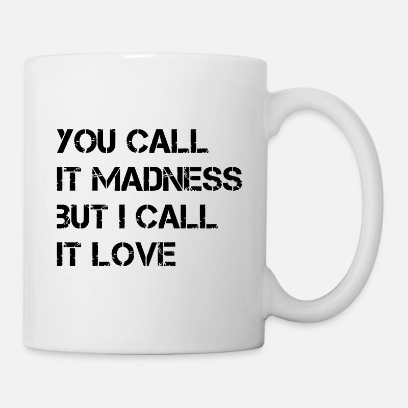 YOU CALL IT MADNESS BUT I CALL IT LOVE - Mug - white