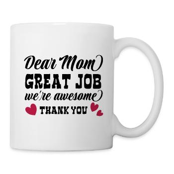 Dear Mom, Great Job, we're awesome - Mother's Day - Mug - white - Right