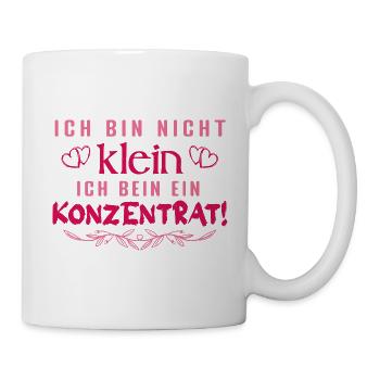 Ich bin nicht klein Ich bin ein Konzentrat Spruch - Tasse - Weiß - Rechts