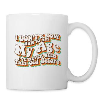 I Don't Know How To Act My Age Funny Adulting - Tasse - Weiß - Rechts