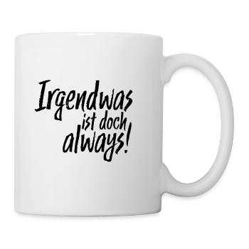 Irgendwas ist doch always - Tasse - Weiß - Rechts