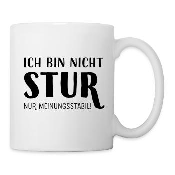 Ich bin nicht stur - nur meinungsstabil ! - Tasse - Weiß - Rechts