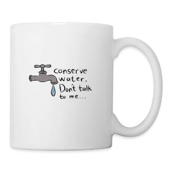 Conserve Water Dont Talk to me - Tasse - Weiß - Rechts