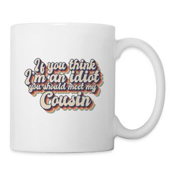 If You Think I'm An Idiot You Should Meet My - Tasse - Weiß - Rechts