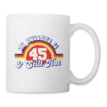 My Husband Is 45 And Still Hot Proud Wife 45th - Tasse - Weiß - Rechts