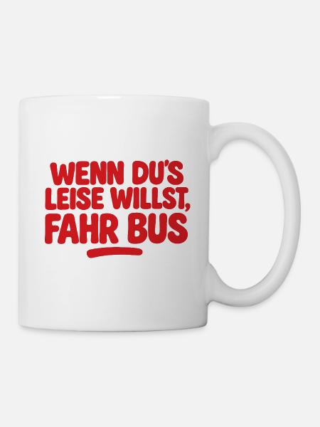 Wenn du es leise willst fahr Bus - Tasse - Weiß