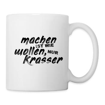 machen ist wie wollen, nur krasser! - Tasse - Weiß - Rechts