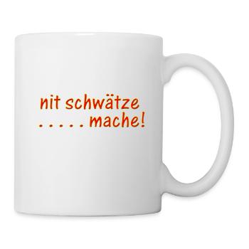 nit schwätze . . . . mache! 1.2 - Tasse - Weiß - Rechts