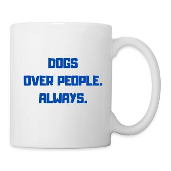 DOGS OVER PEOPLE. ALWAYS. - Tasse - Weiß - Rechts