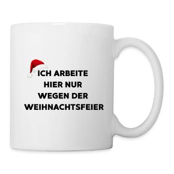 Ich arbeite hier nur wegen der Weihnachtsfeier - Tasse - Weiß - Rechts