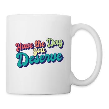 Have The Day You Deserve Motivational Quote Self - Tasse - Weiß - Rechts