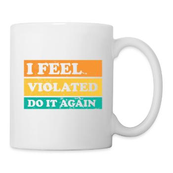 I Feel Violated Do It Again Offensive Adult Humor - Mug - white - Right