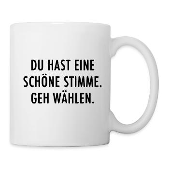 Du hast eine schöne Stimme Geh Wählen Politik Wahl - Tasse - Weiß - Rechts