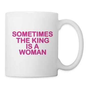 Sometimes the king is a woman - Geschenkidee - Tasse - Weiß - Rechts