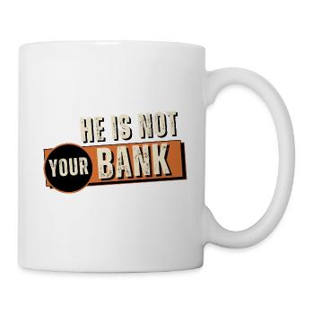 Funny Quote He Is Not Your Bank - Mug - white - Right