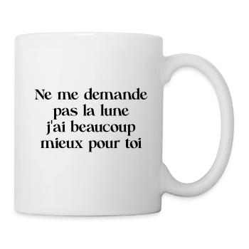 Ne me demande pas la lune j'ai beaucoup mieux... - Mug blanc - blanc - Droite
