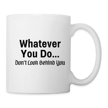 Whatever You Do... Don't Look Behind You - Mug - white - Right