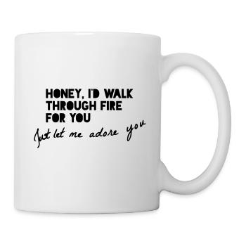 HONEY, I'D WALK THROUGH FIRE FOR YOU... - Mug - white - Right