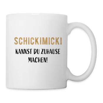 Schickimicki kannst du zuhause machen! - Tasse - Weiß - Rechts