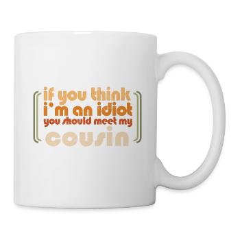 If You Think I'm An Idiot You Should Meet My - Tasse - Weiß - Rechts