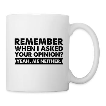 Remember When I Asked Your Opinion yes Me Neither - Mug - white - Right