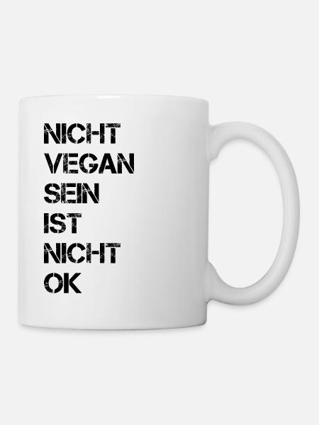 Nicht Vegan Sein Ist Nicht Ok - Veganer Spruch - Tasse - Weiß
