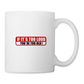 If it's too loud you're too old - Mug - white - Right
