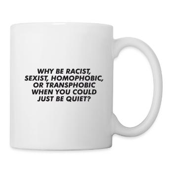 WHY BE RACIST, SEXIST, HOMOPHOBIC, OR TRANSPHOBIC - Tasse - Weiß - Rechts