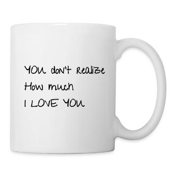YOU don't realize How much I LOVE YOU - Mug - white - Right