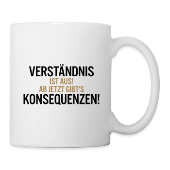 Verständnis ist aus Ab jetzt gibt s Konsequenzen - Tasse - Weiß - Rechts