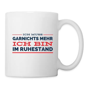 Ich muss garnix mehr, ich bin im Ruhestand - Tasse - Weiß - Rechts