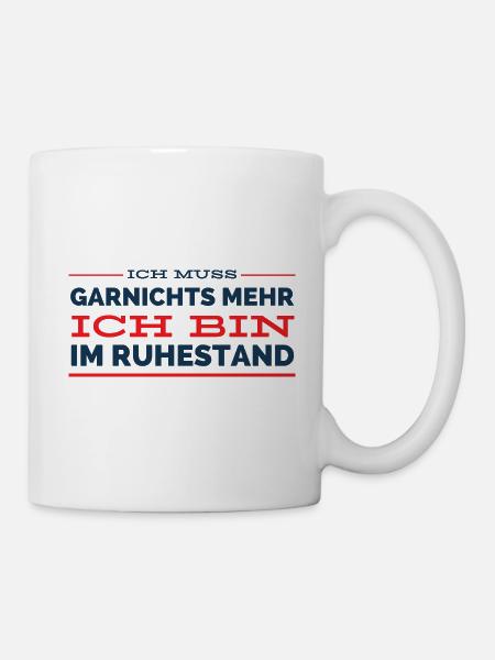 Ich muss garnix mehr, ich bin im Ruhestand - Tasse - Weiß