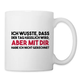 ICH WUSSTE, DASS DER TAG HÄSSLICH Geschenk - Tasse - Weiß - Rechts