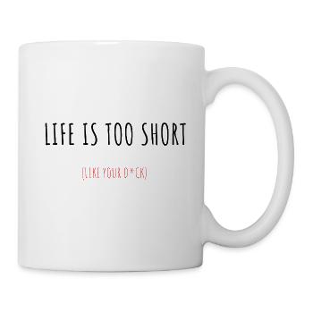 Life is too short (like your d*ick) - Mug - white - Right