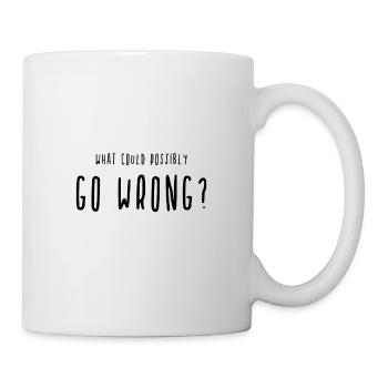What Could Possibly Go Wrong? Go wrong - Mug - white - Right