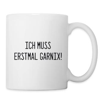 Spruch - Ich muss erstmal garnix - Tasse - Weiß - Rechts