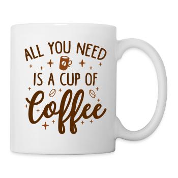 Alles, was Sie brauchen, ist eine Tasse Kaffee - Tasse - Weiß - Rechts