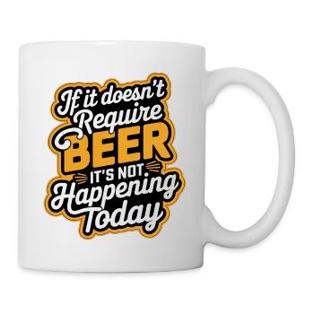 It Doesn't Require Beer It's Not Happening Today 9 - Tasse - Weiß - Rechts