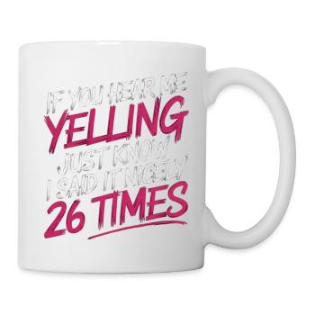 If I'm Yelling I Said It Nicely 26 Times 14 - Tasse - Weiß - Rechts