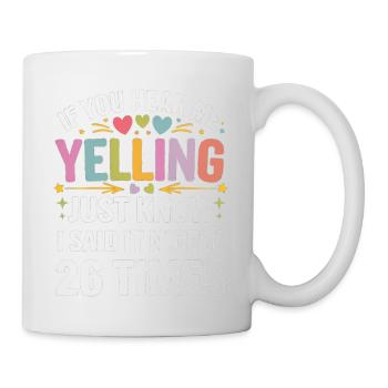If I'm Yelling I Said It Nicely 26 Times 12 - Tasse - Weiß - Rechts