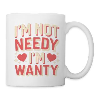 I'm Not Needy I'm Wanty 12 - Tasse - Weiß - Rechts