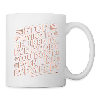 Stop Trying to Be Liked You Don’t Even Like Em 9 - Tasse - Weiß - Rechts