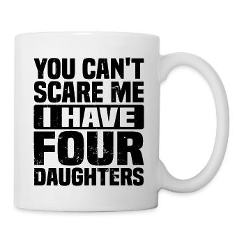 Du kannst mir keine Angst machen, ich habe vier Töchter - Tasse - Weiß - Rechts