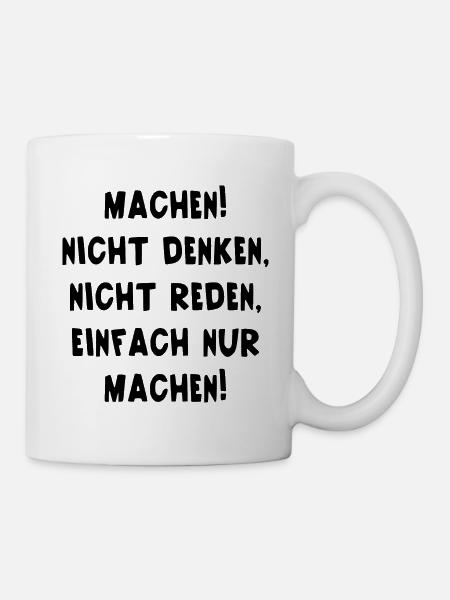 Machen Nicht Denken Nicht Reden Einfach Nur Machen - Tasse - Weiß