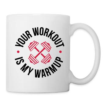 Your Workout is my warmup Program - Tasse - Weiß - Rechts
