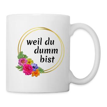 weil du dumm bist! - Tasse - Weiß - Rechts